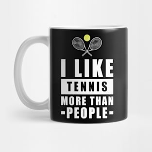 I Like Tennis More Than People - Funny Quote Mug